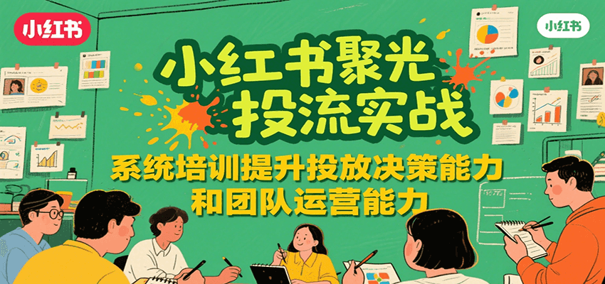 小红书聚光投流实战，系统学习提升投放决策能力和团队运营能力_酷乐网