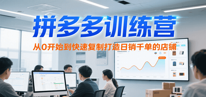 拼多多训练营，从0开始到快速复制打造日销千单的店铺（更新7月）_酷乐网