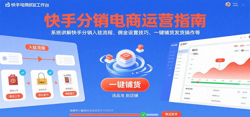 快手分销电商运营指南，系统讲解快手分销入驻流程、佣金设置技巧、一键铺货发货操作等-951博客