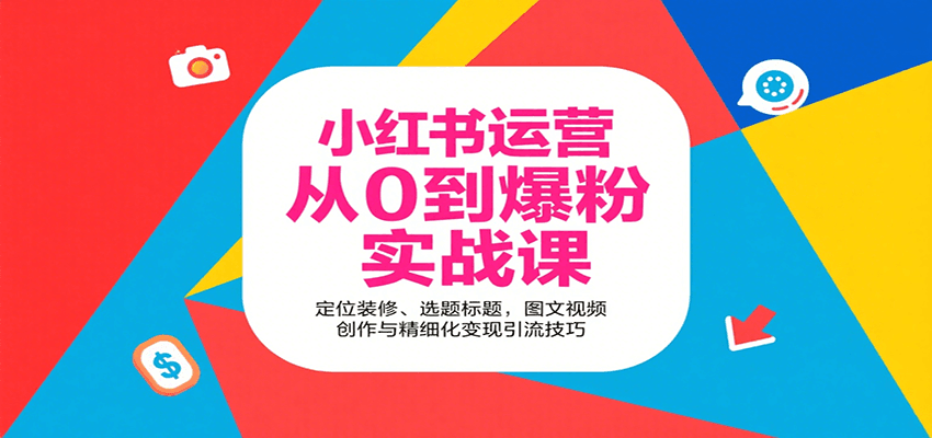 小红书运营从0到爆粉实战课：定位装修、选题标题，图文视频创作与精细化变现引流技巧_酷乐网