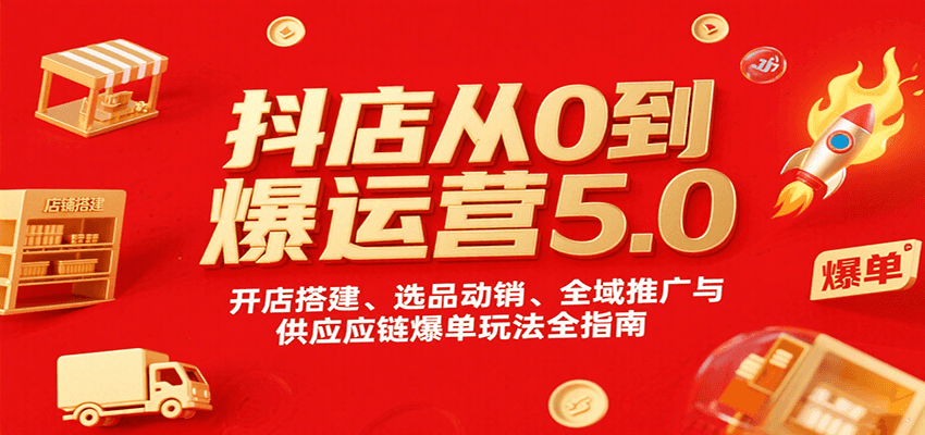 抖店从0到爆运营5.0，开店搭建、选品动销、全域推广与供应链爆单玩法全指南_酷乐网