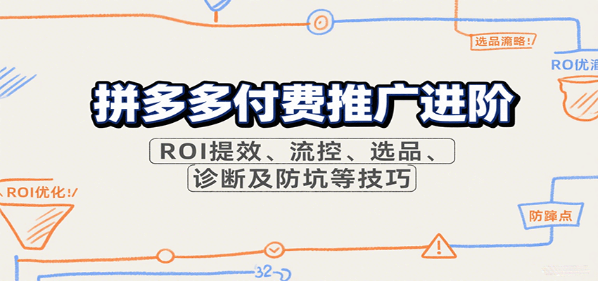 拼多多付费推广进阶，ROI提效、流控、选品、诊断及防坑等技巧_酷乐网