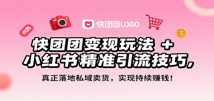 快团团变现玩法+小红书精准引流技巧，真正落地私域卖货，一年从0做到月入3万+_酷乐网
