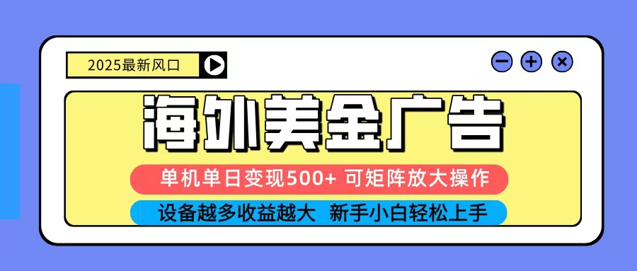 2025吃肉海外美金广告，单机单日变现500+，矩阵可无限放大，新手小白轻松上手_酷乐网