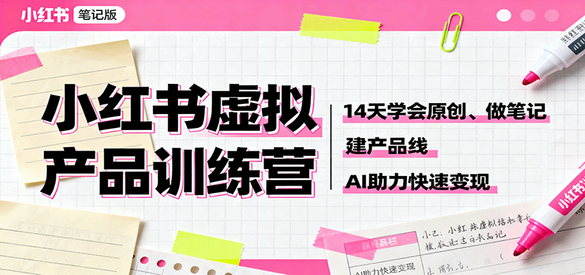 小红书虚拟产品训练营：14天学会原创、做笔记、建产品线，AI助力快速变现_酷乐网