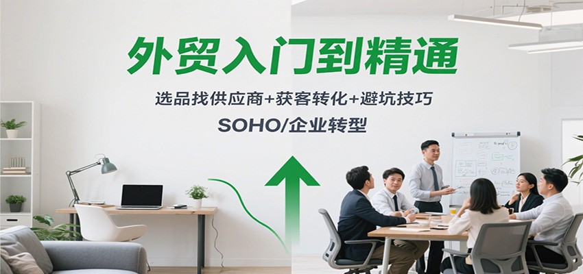 外贸入门到精通，选品找供应商+获客转化+避坑技巧，SOHO/企业转型_酷乐网