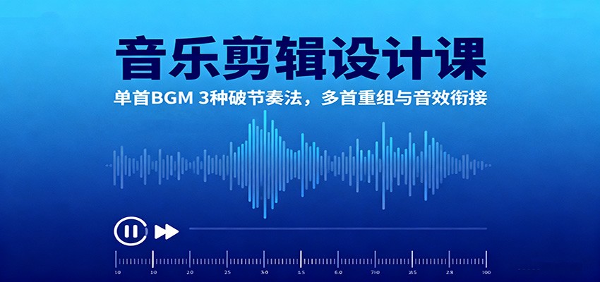 音乐剪辑设计课:单首BGM 3种破节奏法,多首重组与音效衔接_酷乐网