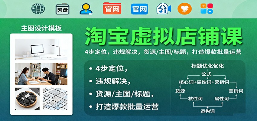 淘宝虚拟店铺课:4步定位,违规解决,货源/主图/标题,打造爆款批量运营_酷乐网