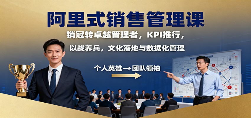 阿里式销售管理课:销冠转卓越管理者,KPI 推行,以战养兵,文化落地与数据化管理_酷乐网