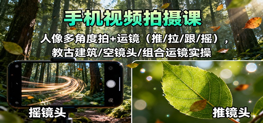 手机视频拍摄课：人像多角度拍+运镜（推/拉/跟/摇），古建筑/空镜头/组合运镜实操_酷乐网