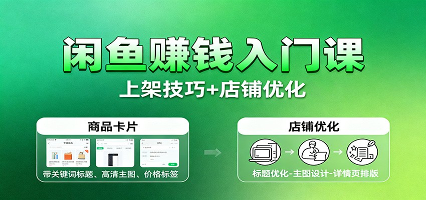 闲鱼赚钱入门课:基础操作+养号选品+上架技巧+店铺优化+选品拓展_酷乐网