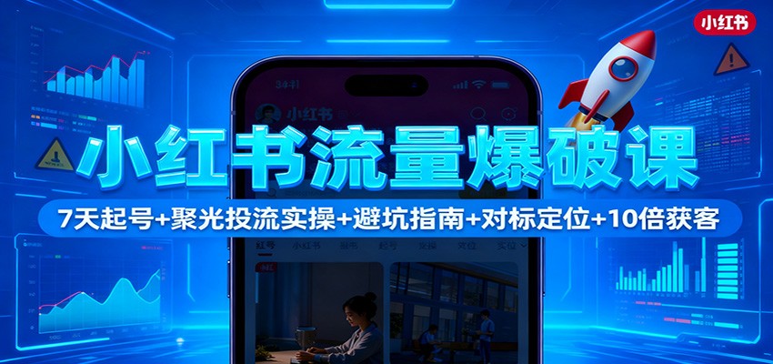 小红书流量爆破课：7天起号+聚光投流实操+避坑指南+对标定位+10倍获客_酷乐网