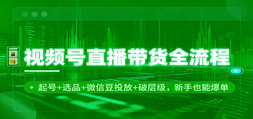 视频号直播带货全流程：起号+选品+微信豆投放+破层级，新手也能爆单_酷乐网