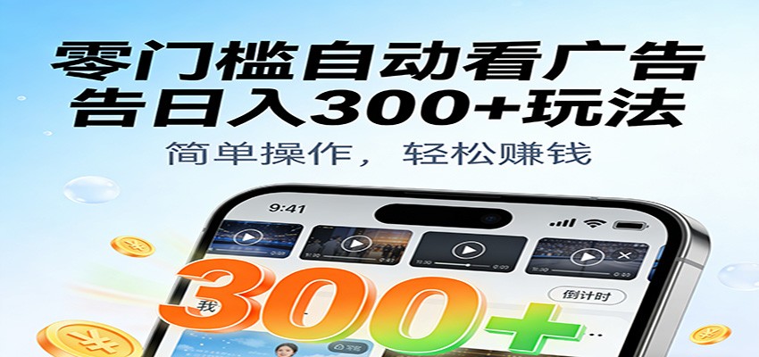 零门槛自动看广告日入300+玩法！零成本有手机就能做【附独家工具】-951博客