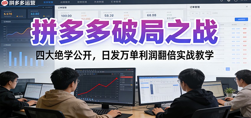 拼多多破局之战：四大绝学公开，日发万单利润翻倍实战教学_酷乐网