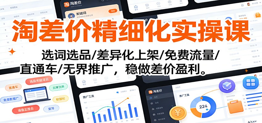 淘差价精细化实操课：选词选品/差异化上架/免费流量/直通车/无界推广，稳做差价盈利_酷乐网