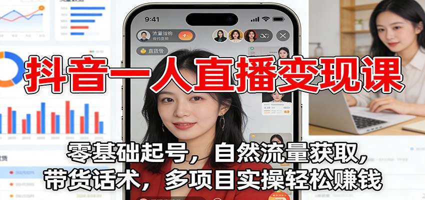 抖音一人直播变现课：零基础起号，自然流量获取，带货话术，多项目实操轻松赚钱_酷乐网