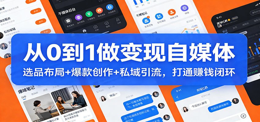 从0到1做变现自媒体:选品布局+ 爆款创作+私域引流,打通赚钱闭环_酷乐网