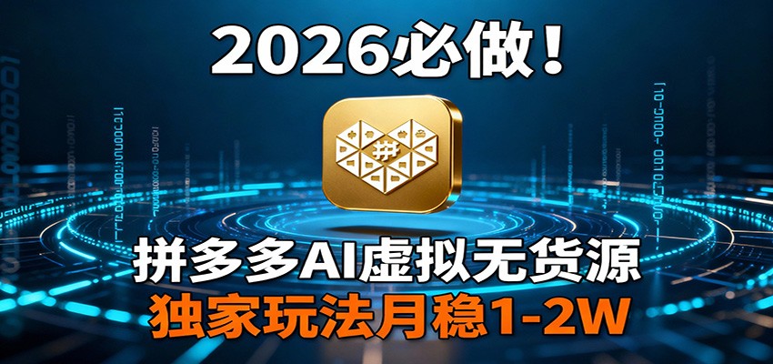 2026 必做！拼多多 AI 虚拟无货源，独家玩法月稳 1-2W_酷乐网