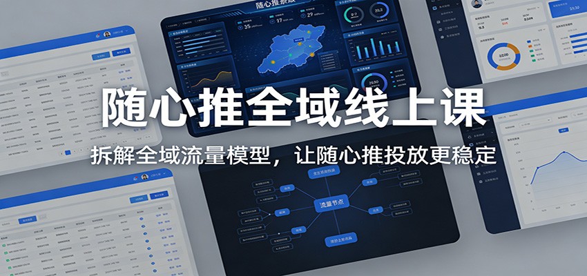 随心推全域线上课：拆解全域流量模型，让随心推投放更稳定_酷乐网