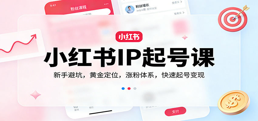小红书IP起号课：新手避坑，黄金定位，涨粉体系，快速起号变现_酷乐网
