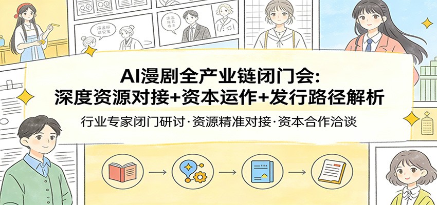 AI漫剧全产业链闭门会：深度资源对接+资本运作+发行路径解析-951博客