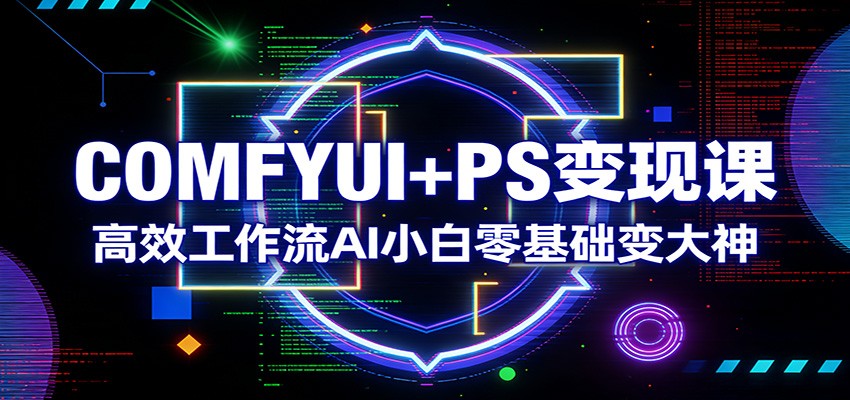 COMFYUI+PS变现课：高效工作流AI小白零基础变大神-951博客
