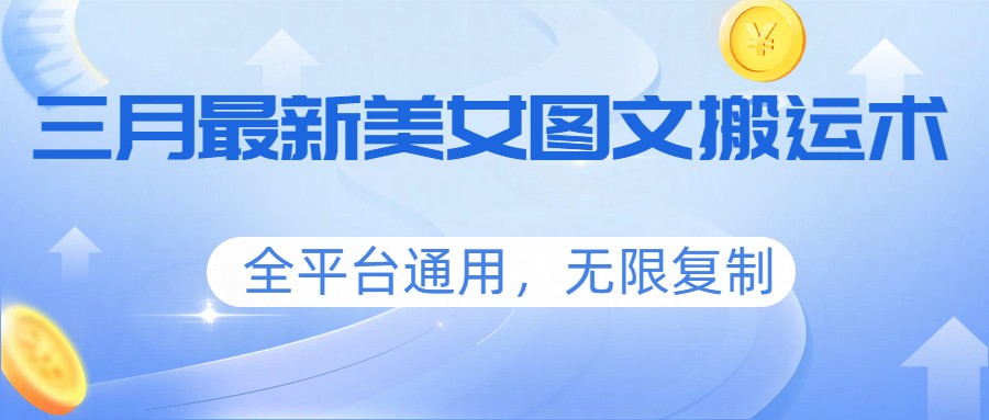 三月最新美女图文搬运术，全平台通用，无限复制_酷乐网