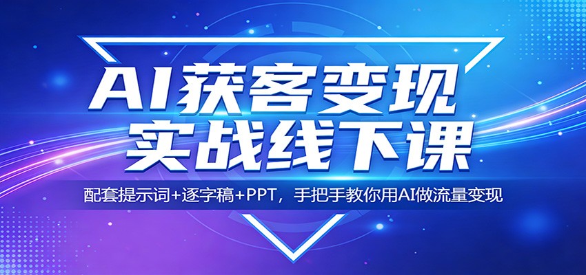 AI获客变现实战线下课：配套提示词+逐字稿+PPT，手把手教你用AI做流量变现_酷乐网