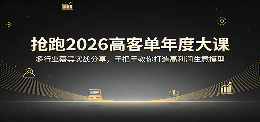 抢跑2026高客单年度大课：多行业嘉宾实战分享，手把手教你打造高利润生意模型_酷乐网