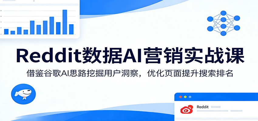 Reddit数据AI营销实战课：借鉴谷歌AI思路挖掘用户洞察，优化页面提升搜索排名_酷乐网
