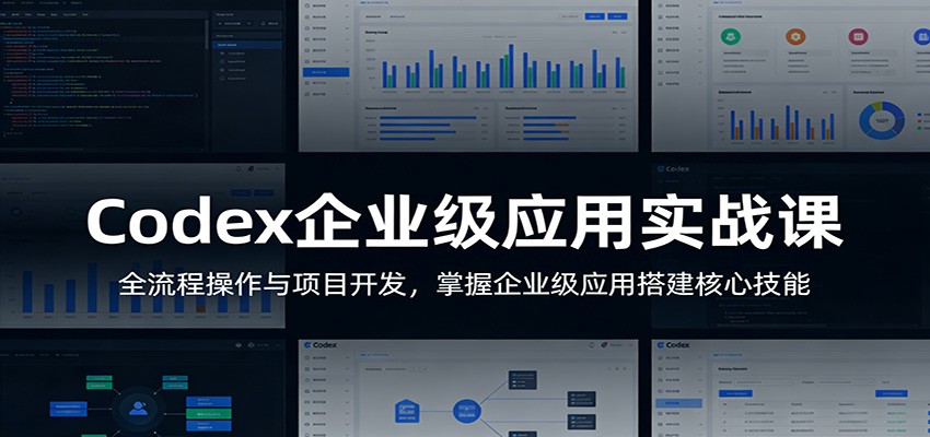 Codex企业级应用实战课：全流程操作与项目开发，掌握企业级应用搭建核心技能_酷乐网