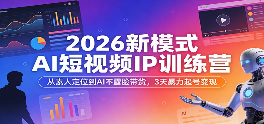 2026新模式AI短视频IP训练营：从素人定位到AI不露脸带货，3天暴力起号变现_酷乐网