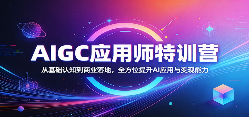 AIGC应用师特训营：从基础认知到商业落地，全方位提升AI应用与变现能力_酷乐网