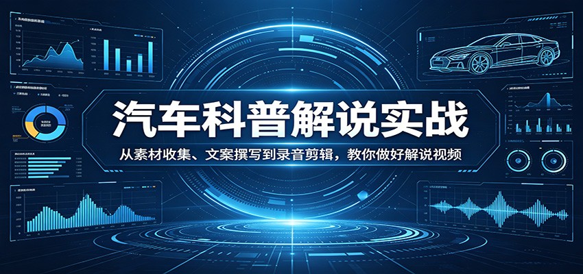 汽车科普解说实战：从素材收集、文案撰写到录音剪辑，教你做好解说视频_酷乐网