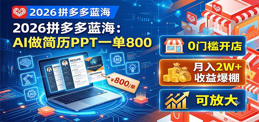 2026拼多多蓝海：AI做简历PPT一单800，0门槛开店，月入2W+，可放大-中创副业网