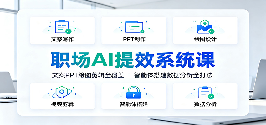 职场AI提效系统课：文案PPT绘图剪辑全覆盖，智能体搭建数据分析全打法-中创副业网