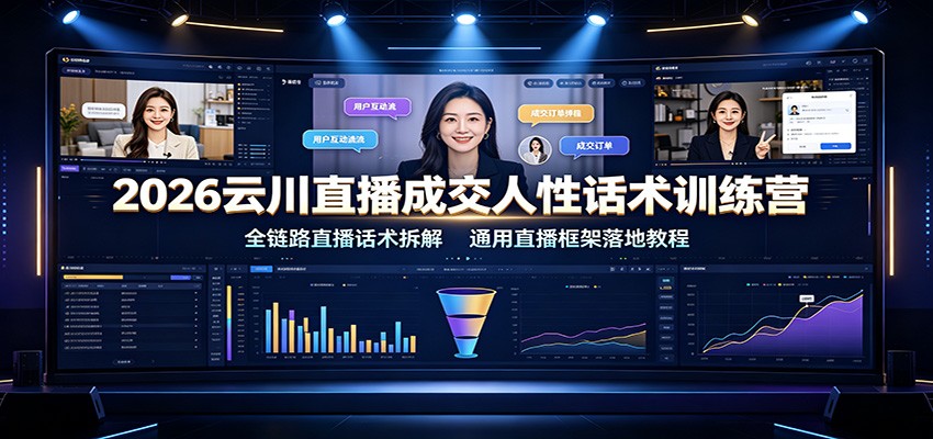 2026云川直播成交人性话术训练营：全链路直播话术拆解，通用直播框架落地教程-中创副业网
