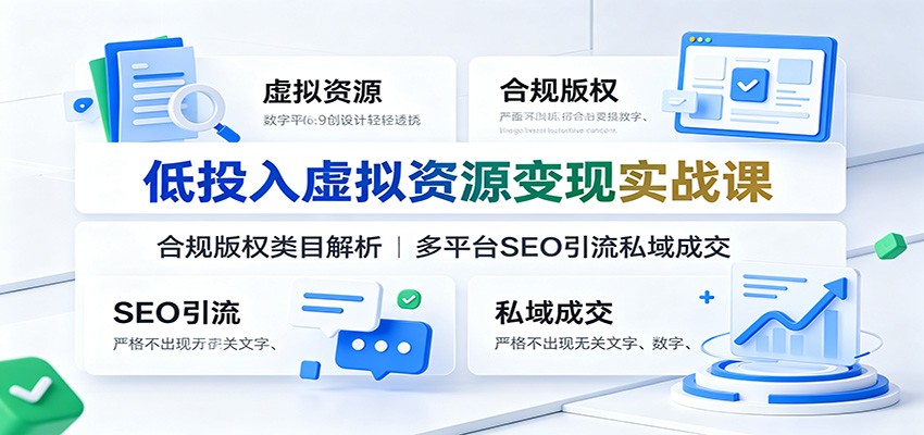 低投入虚拟资源变现实战课：合规版权类目解析，多平台SEO引流私域成交-中创副业网