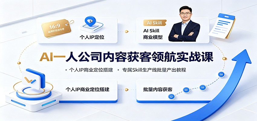 AI一人公司内容获客领航实战课：个人IP商业定位搭建，专属Skill生产线批量产出教程-中创副业网
