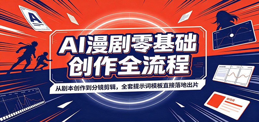 AI漫剧零基础创作全流程：从剧本创作到分镜剪辑，全套提示词模板直接落地出片-副业研究所