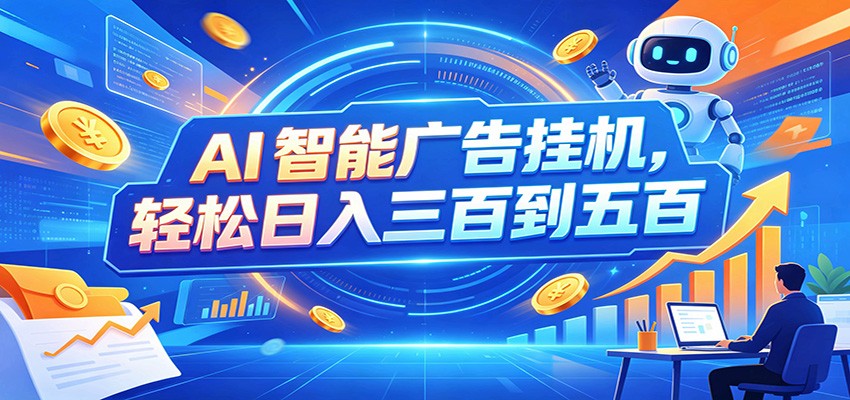 AI智能广告挂机，24小时自动跑，日入300-500，新手零门槛-副业研究所