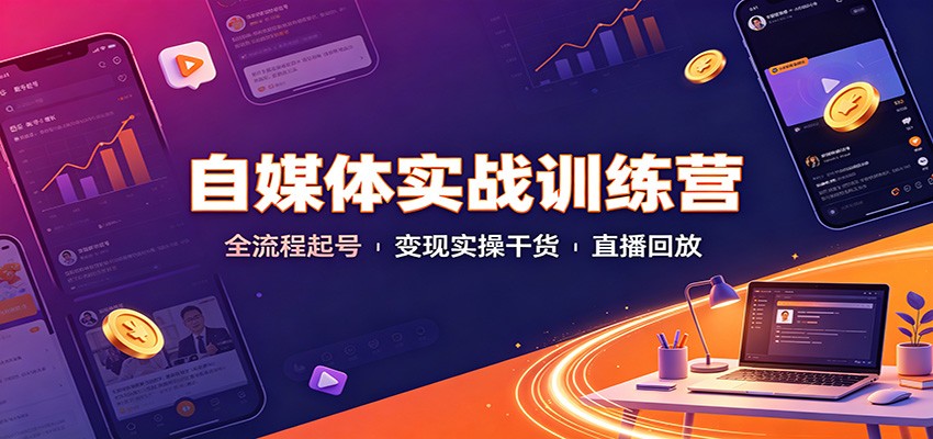 自媒体实战训练营：全流程起号变现实操干货直播回放-副业研究所