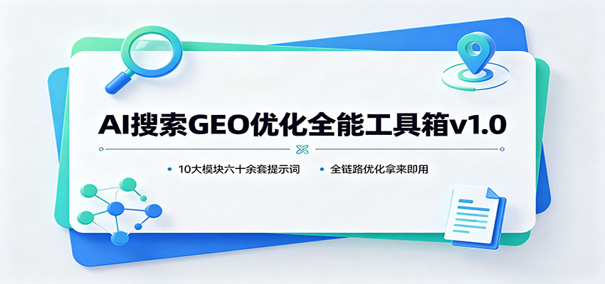 AI搜索GEO优化全能工具箱v1.0：10大模块六十余套提示词，全链路优化拿来即用-副业研究所