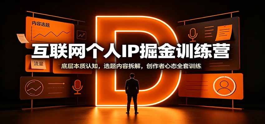 互联网个人IP掘金训练营：底层本质认知，选题内容拆解，创作者心态全套训练-副业研究所