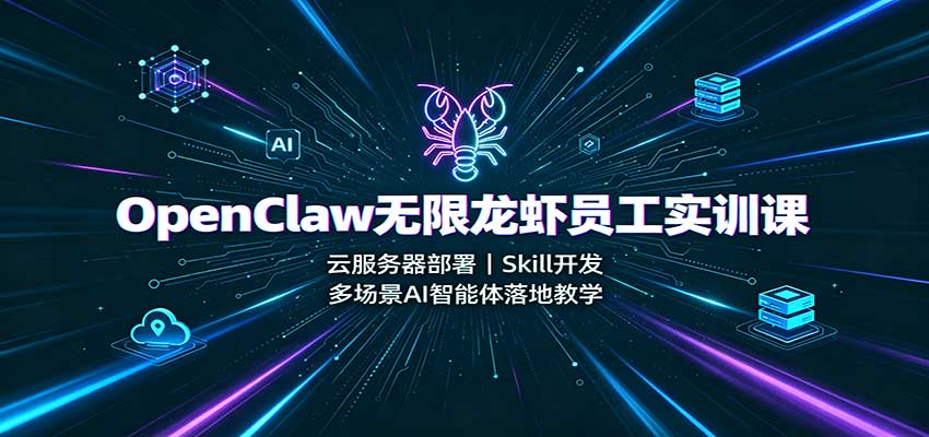 OpenClaw无限龙虾员工实训课：云服务器部署，Skill开发，多场景AI智能体落地教学-副业研究所