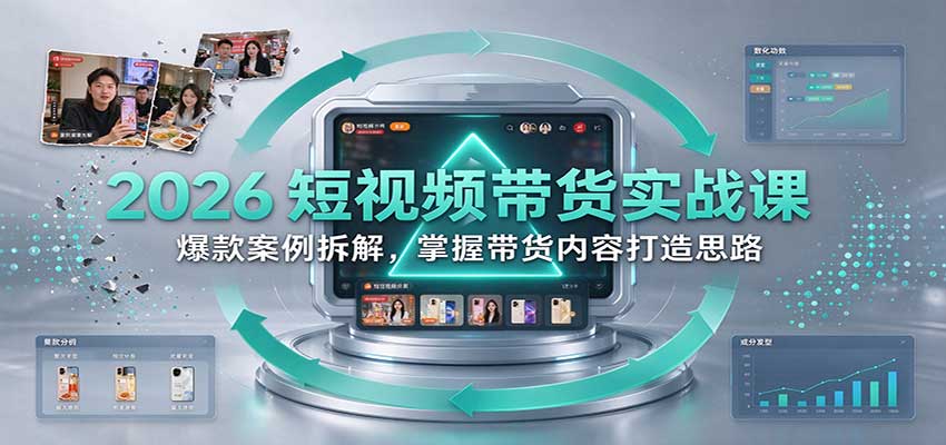 2026短视频带货实战课：爆款案例拆解，掌握带货内容打造思路-副业研究所