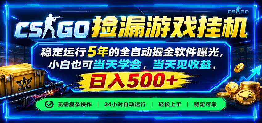 CSGO捡漏游戏挂机,稳定运行5年的全自动掘金软件曝光,当天见收益,日入500+